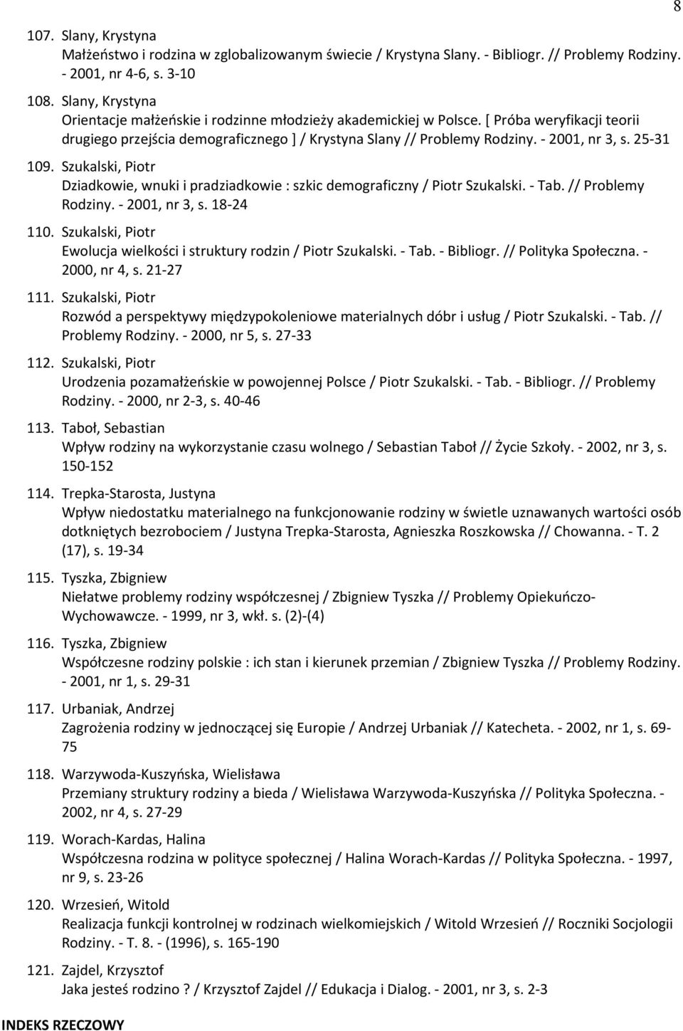 25-31 109. Szukalski, Piotr Dziadkowie, wnuki i pradziadkowie : szkic demograficzny / Piotr Szukalski. - Tab. // Problemy Rodziny. - 2001, nr 3, s. 18-24 110.