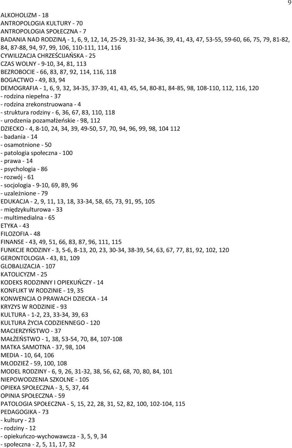 43, 45, 54, 80-81, 84-85, 98, 108-110, 112, 116, 120 - rodzina niepełna - 37 - rodzina zrekonstruowana - 4 - struktura rodziny - 6, 36, 67, 83, 110, 118 - urodzenia pozamałżeńskie - 98, 112 DZIECKO -
