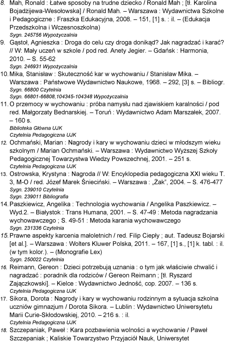 // W: Mały uczeń w szkole / pod red. Anety Jegier. Gdańsk : Harmonia, 2010. S. 55-62 Sygn. 246931 Wypożyczalnia 10. Mika, Stanisław : Skuteczność kar w wychowaniu / Stanisław Mika.