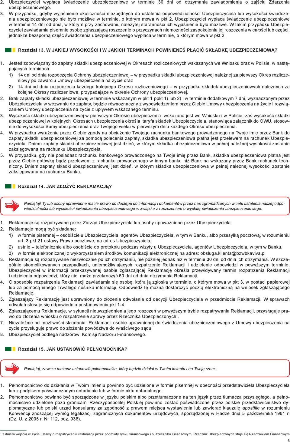 W przypadku, gdyby wyjaśnienie okoliczności niezbędnych do ustalenia odpowiedzialności Ubezpieczyciela lub wysokości świadczenia ubezpieczeniowego nie było możliwe w terminie, o którym mowa w pkt 2,