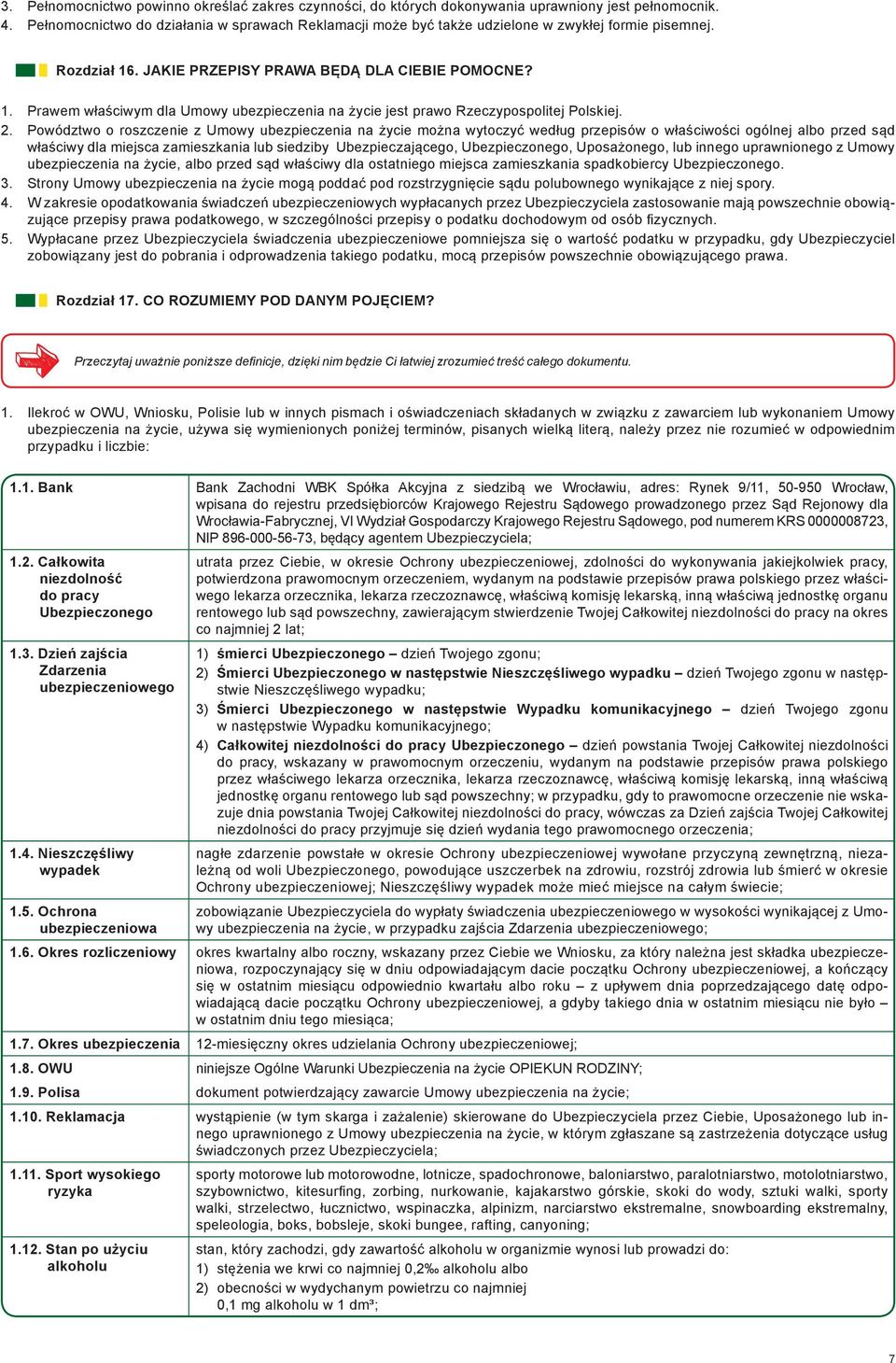 . JAKIE PRZEPISY PRAWA BĘDĄ DLA CIEBIE POMOCNE? 1. Prawem właściwym dla Umowy ubezpieczenia na życie jest prawo Rzeczypospolitej Polskiej. 2.