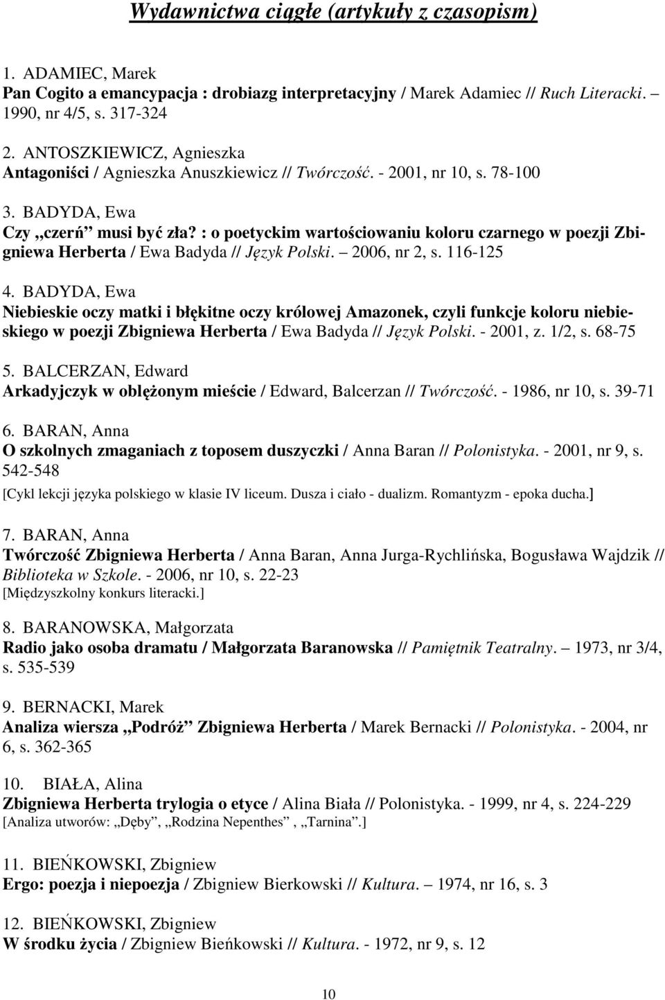 : o poetyckim wartościowaniu koloru czarnego w poezji Zbigniewa Herberta / Ewa Badyda // Język Polski. 2006, nr 2, s. 116-125 4.