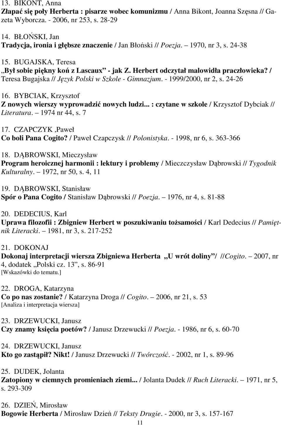 / Teresa Bugajska // Język Polski w Szkole - Gimnazjum. - 1999/2000, nr 2, s. 24-26 16. BYBCIAK, Krzysztof Z nowych wierszy wyprowadzić nowych ludzi.