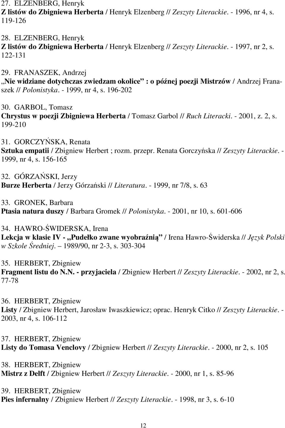 FRANASZEK, Andrzej Nie widziane dotychczas zwiedzam okolice : o późnej poezji Mistrzów / Andrzej Franaszek // Polonistyka. - 1999, nr 4, s. 196-202 30.