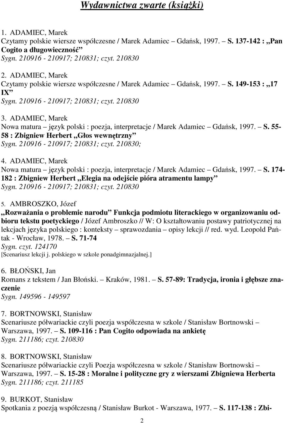 ADAMIEC, Marek Nowa matura język polski : poezja, interpretacje / Marek Adamiec Gdańsk, 1997. S. 55-58 : Zbigniew Herbert Głos wewnętrzny Sygn. 210916-210917; 210831; czyt. 210830; 4.