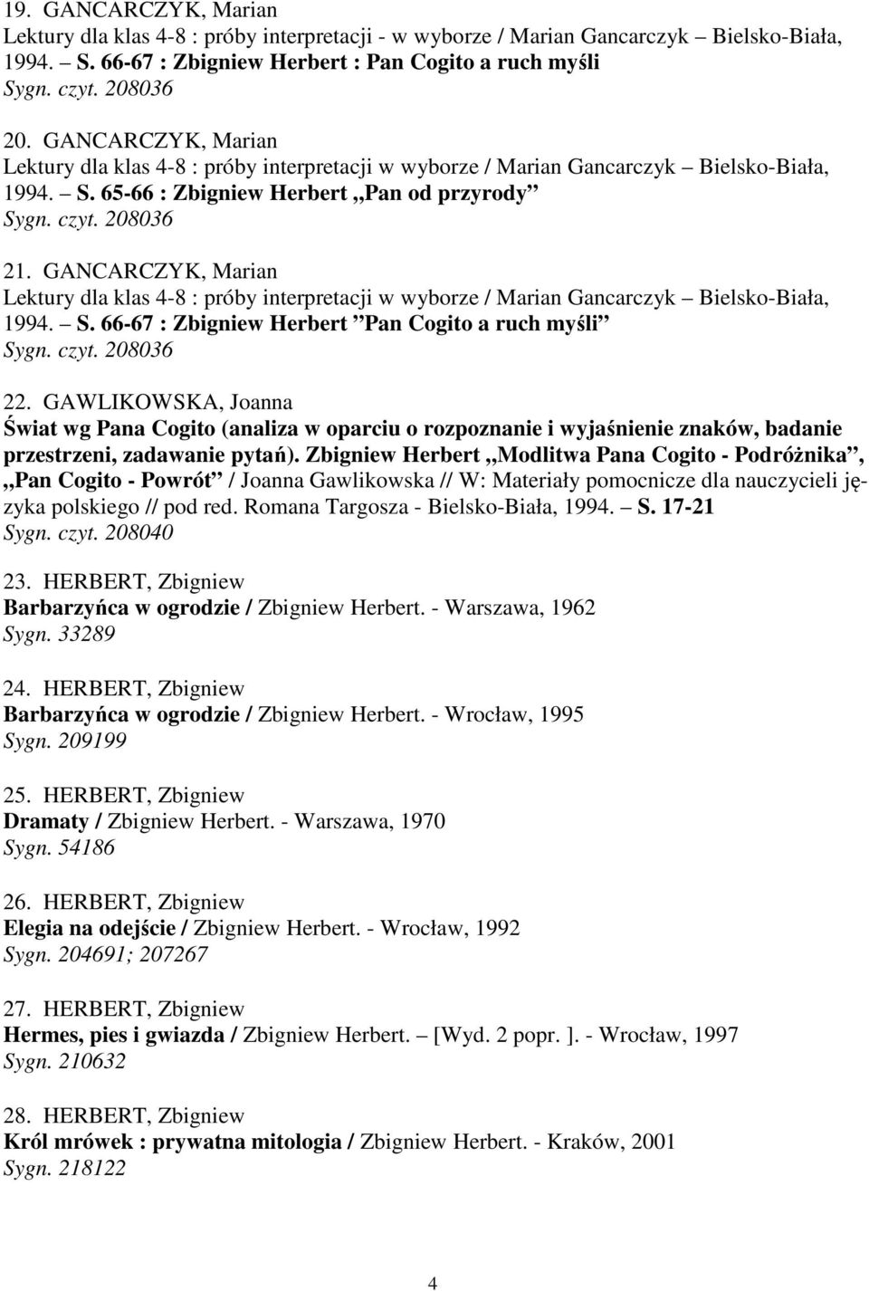 GANCARCZYK, Marian Lektury dla klas 4-8 : próby interpretacji w wyborze / Marian Gancarczyk Bielsko-Biała, 1994. S. 66-67 : Zbigniew Herbert Pan Cogito a ruch myśli Sygn. czyt. 208036 22.