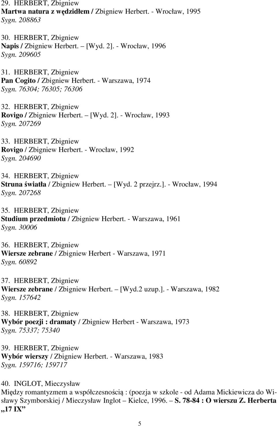 HERBERT, Zbigniew Rovigo / Zbigniew Herbert. - Wrocław, 1992 Sygn. 204690 34. HERBERT, Zbigniew Struna światła / Zbigniew Herbert. [Wyd. 2 przejrz.]. - Wrocław, 1994 Sygn. 207268 35.