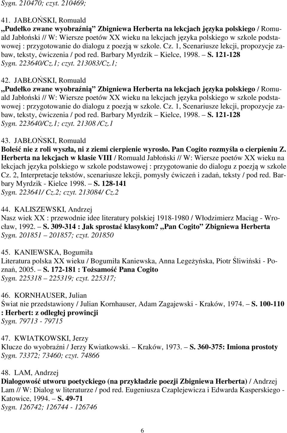 przygotowanie do dialogu z poezją w szkole. Cz. 1, Scenariusze lekcji, propozycje zabaw, teksty, ćwiczenia / pod red. Barbary Myrdzik Kielce, 1998. S. 121-128 Sygn. 223640/Cz.1; czyt. 213083/Cz.1; 42.