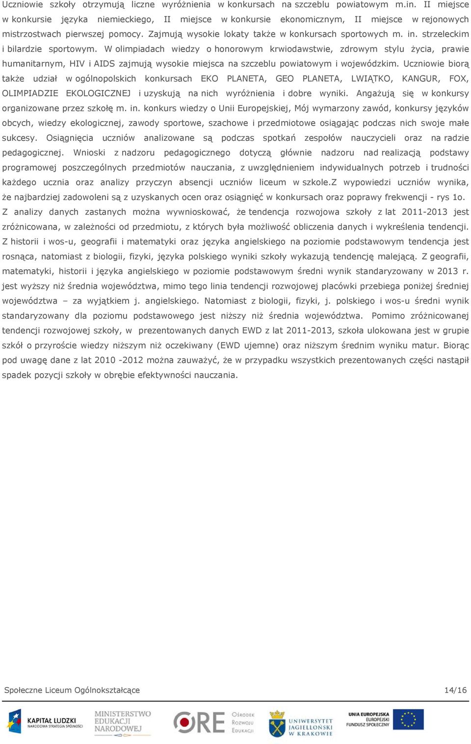 strzeleckim i bilardzie sportowym. W olimpiadach wiedzy o honorowym krwiodawstwie, zdrowym stylu życia, prawie humanitarnym, HIV i AIDS zajmują wysokie miejsca na szczeblu powiatowym i wojewódzkim.