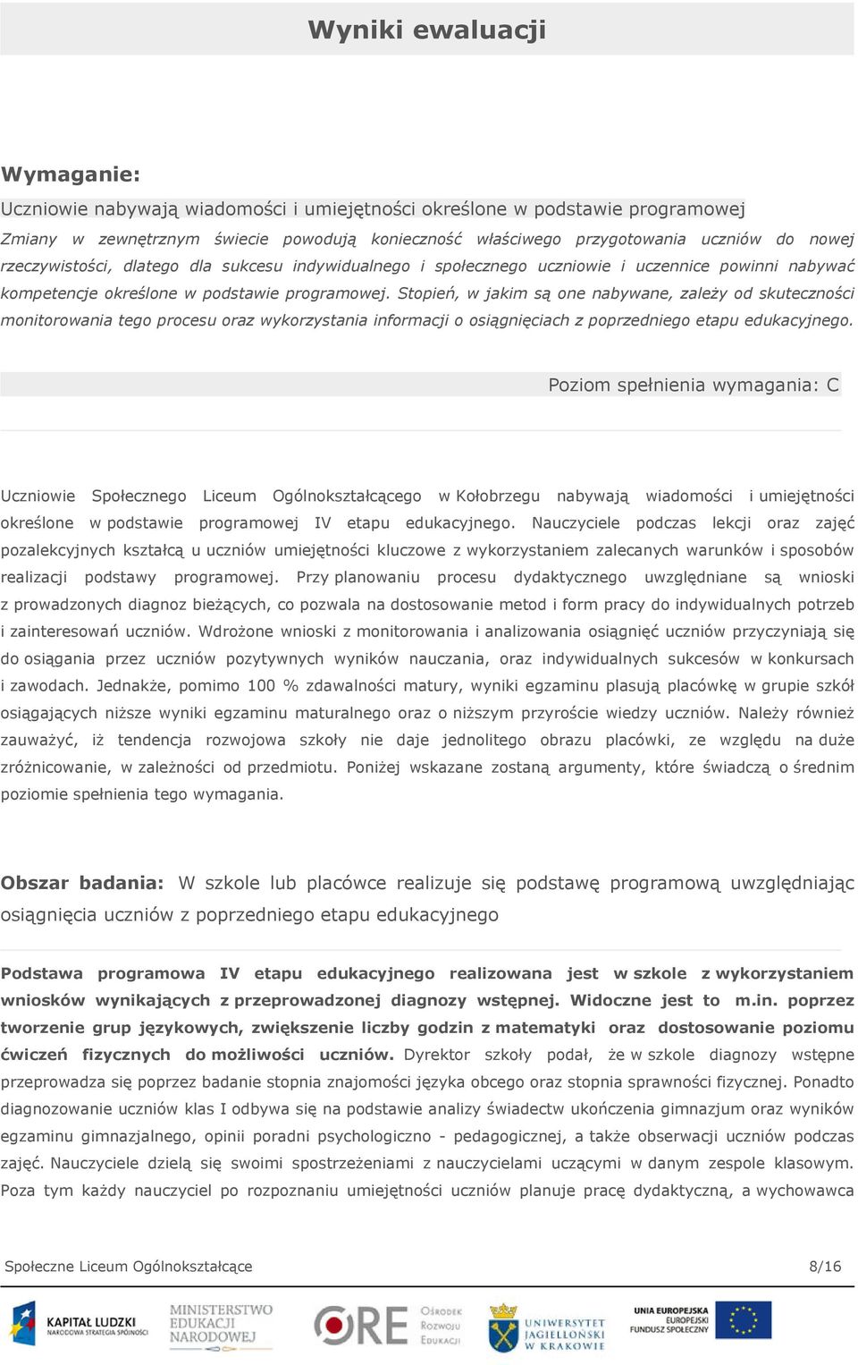 Stopień, w jakim są one nabywane, zależy od skuteczności monitorowania tego procesu oraz wykorzystania informacji o osiągnięciach z poprzedniego etapu edukacyjnego.