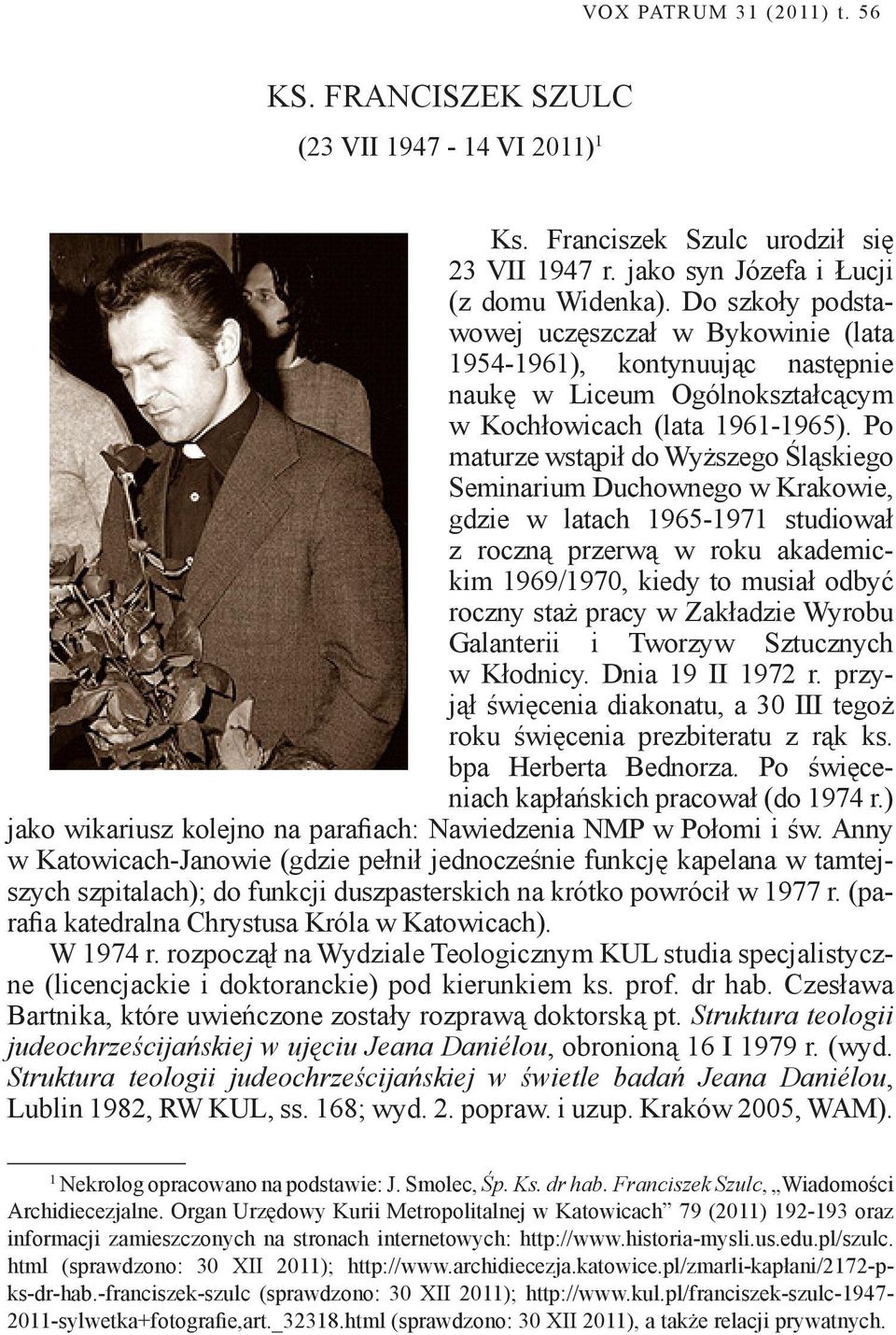 Po maturze wstąpił do Wyższego Śląskiego Seminarium Duchownego w Krakowie, gdzie w latach 1965-1971 studiował z roczną przerwą w roku akademickim 1969/1970, kiedy to musiał odbyć roczny staż pracy w