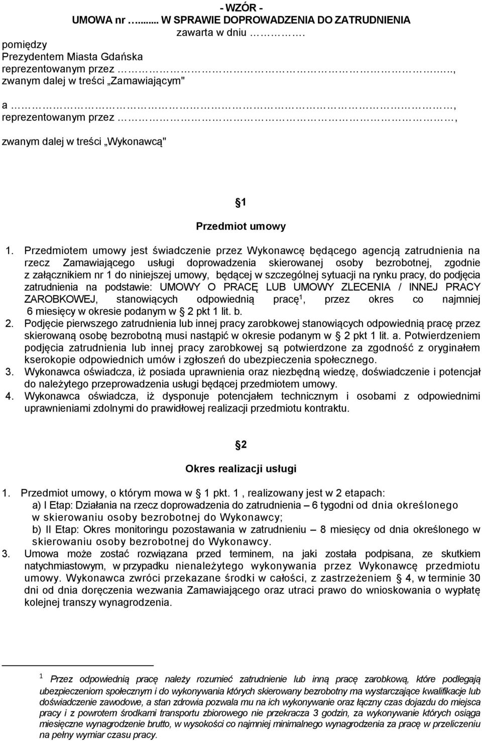 Przedmiotem umowy jest świadczenie przez Wykonawcę będącego agencją zatrudnienia na rzecz Zamawiającego usługi doprowadzenia skierowanej osoby bezrobotnej, zgodnie z załącznikiem nr 1 do niniejszej