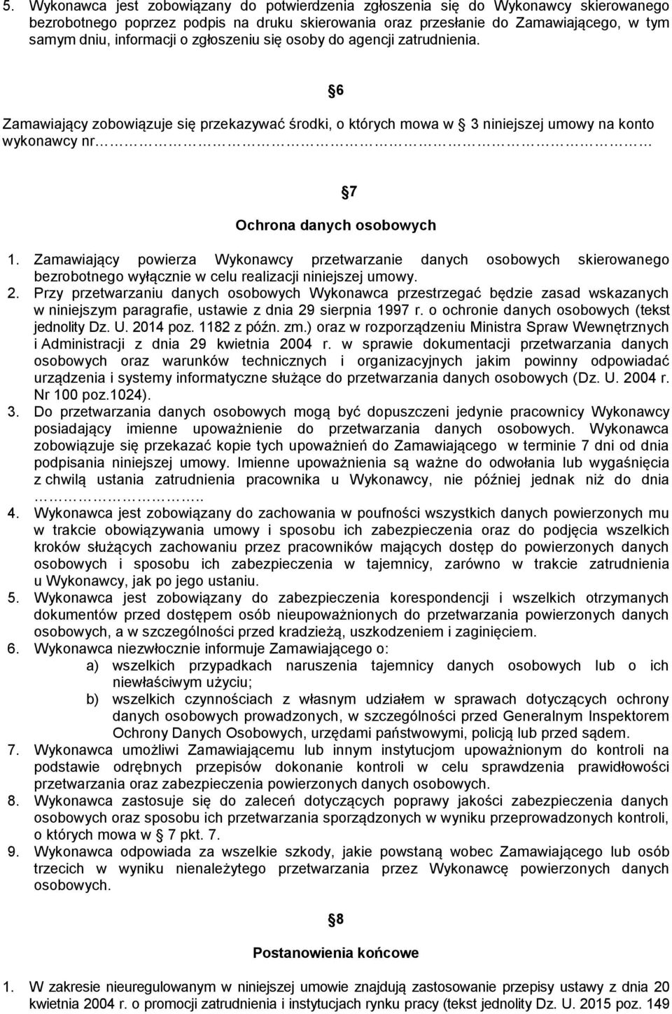 Zamawiający powierza Wykonawcy przetwarzanie danych osobowych skierowanego bezrobotnego wyłącznie w celu realizacji niniejszej umowy. 2.