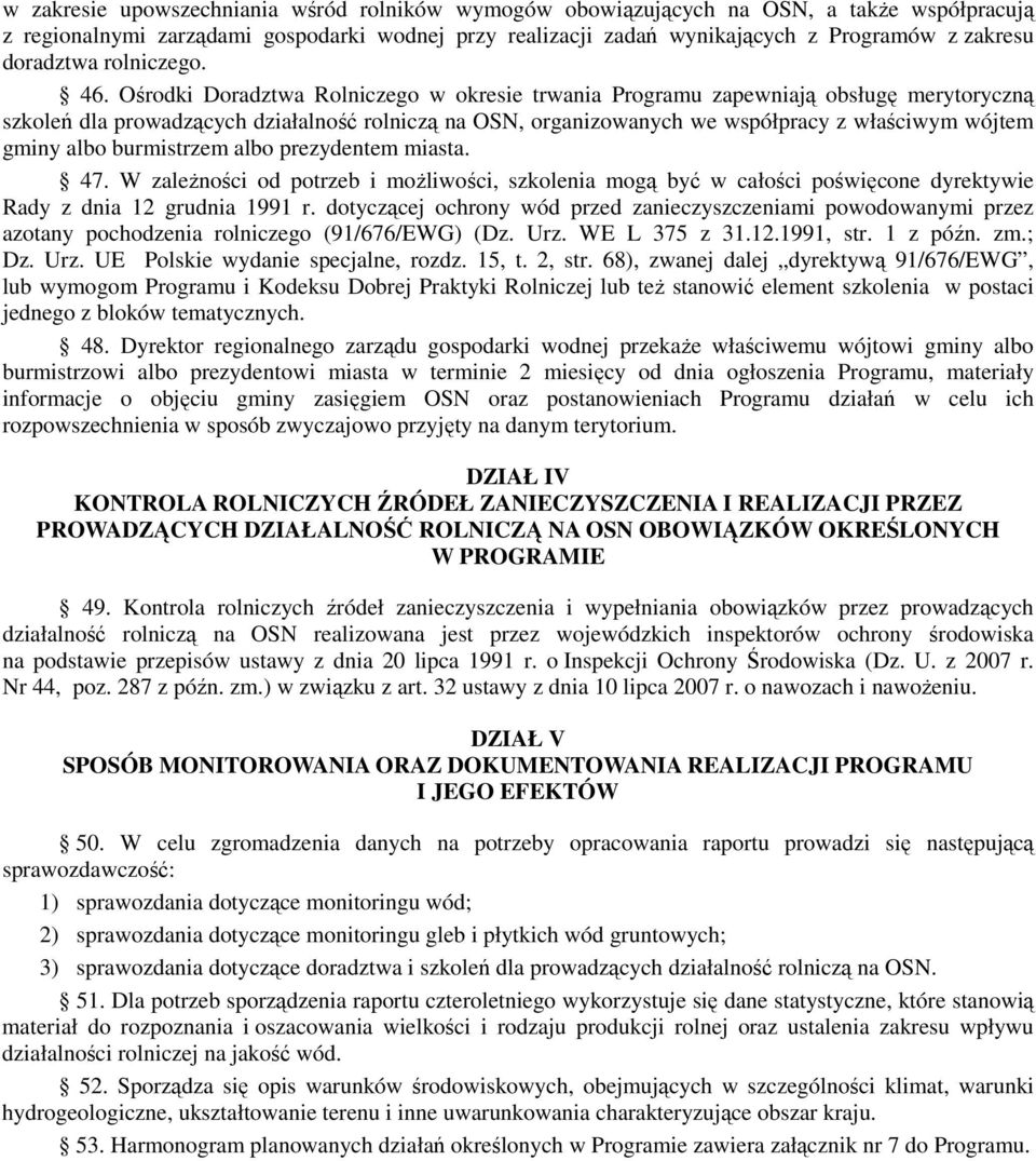 Ośrodki Doradztwa Rolniczego w okresie trwania Programu zapewniają obsługę merytoryczną szkoleń dla prowadzących działalność rolniczą na OSN, organizowanych we współpracy z właściwym wójtem gminy