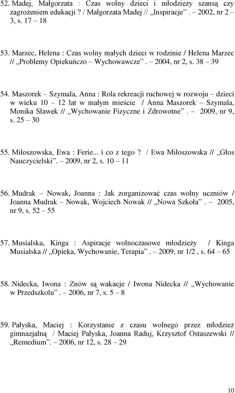 Maszorek Szymala, Anna : Rola rekreacji ruchowej w rozwoju dzieci w wieku 10 12 lat w małym mieście / Anna Maszorek Szymala, Monika Sławek // Wychowanie Fizyczne i Zdrowotne. 2009, nr 9, s. 25 30 55.