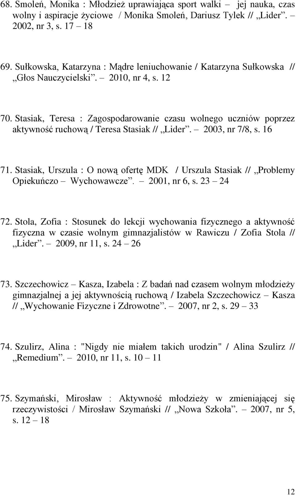 Stasiak, Teresa : Zagospodarowanie czasu wolnego uczniów poprzez aktywność ruchową / Teresa Stasiak // Lider. 2003, nr 7/8, s. 16 71.