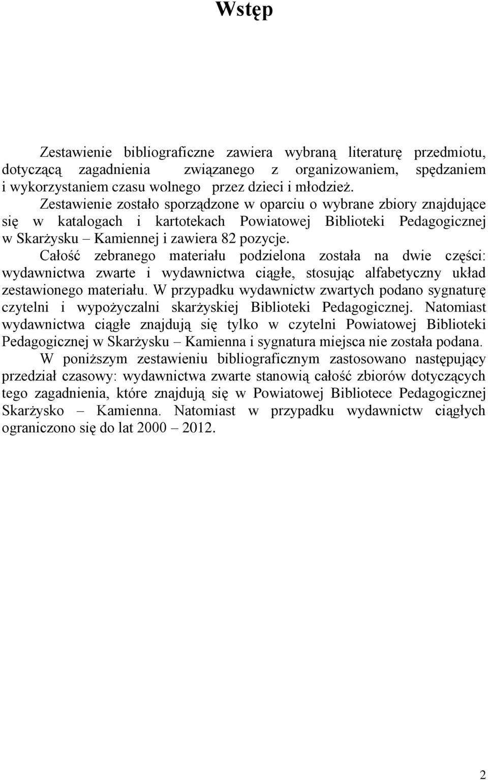 Całość zebranego materiału podzielona została na dwie części: wydawnictwa zwarte i wydawnictwa ciągłe, stosując alfabetyczny układ zestawionego materiału.