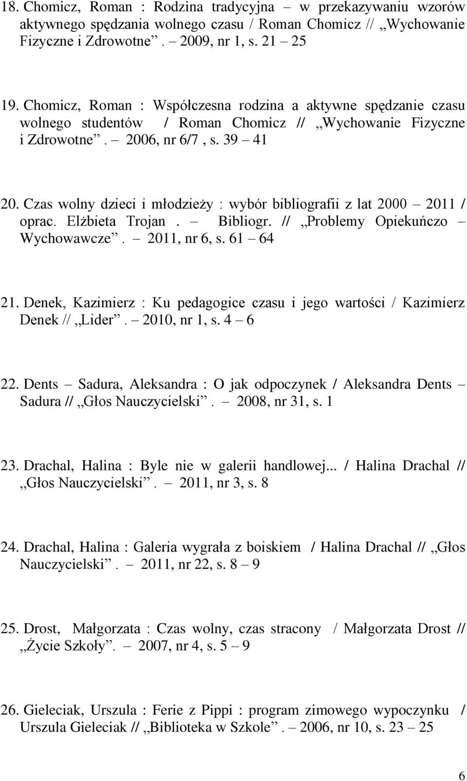 Czas wolny dzieci i młodzieży : wybór bibliografii z lat 2000 2011 / oprac. Elżbieta Trojan. Bibliogr. // Problemy Opiekuńczo Wychowawcze. 2011, nr 6, s. 61 64 21.