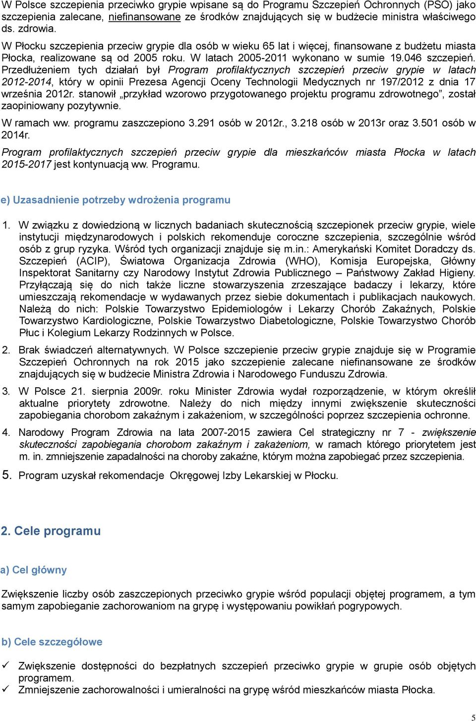 Przedłużeniem tych działań był Program profilaktycznych szczepień przeciw grypie w latach 2012-2014, który w opinii Prezesa Agencji Oceny Technologii Medycznych nr 197/2012 z dnia 17 września 2012r.