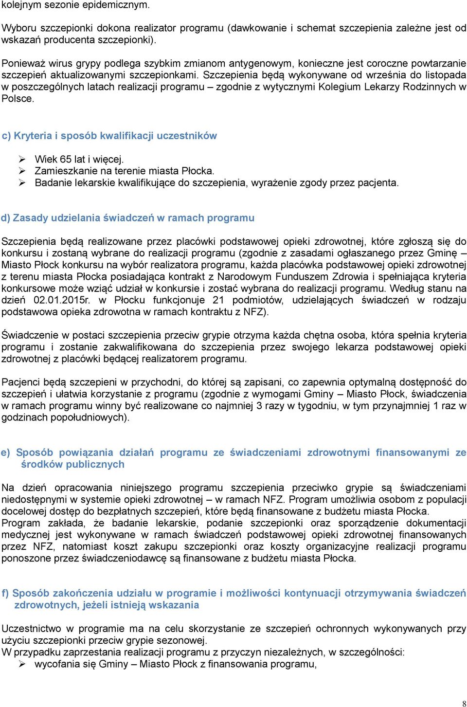 Szczepienia będą wykonywane od września do listopada w poszczególnych latach realizacji programu zgodnie z wytycznymi Kolegium Lekarzy Rodzinnych w Polsce.