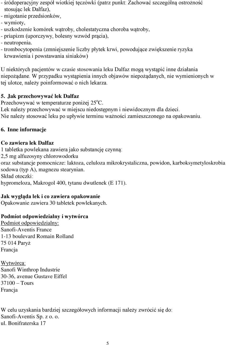 - trombocytopenia (zmniejszenie liczby płytek krwi, powodujące zwiększenie ryzyka krwawienia i powstawania siniaków) U niektórych pacjentów w czasie stosowania leku Dalfaz mogą wystąpić inne