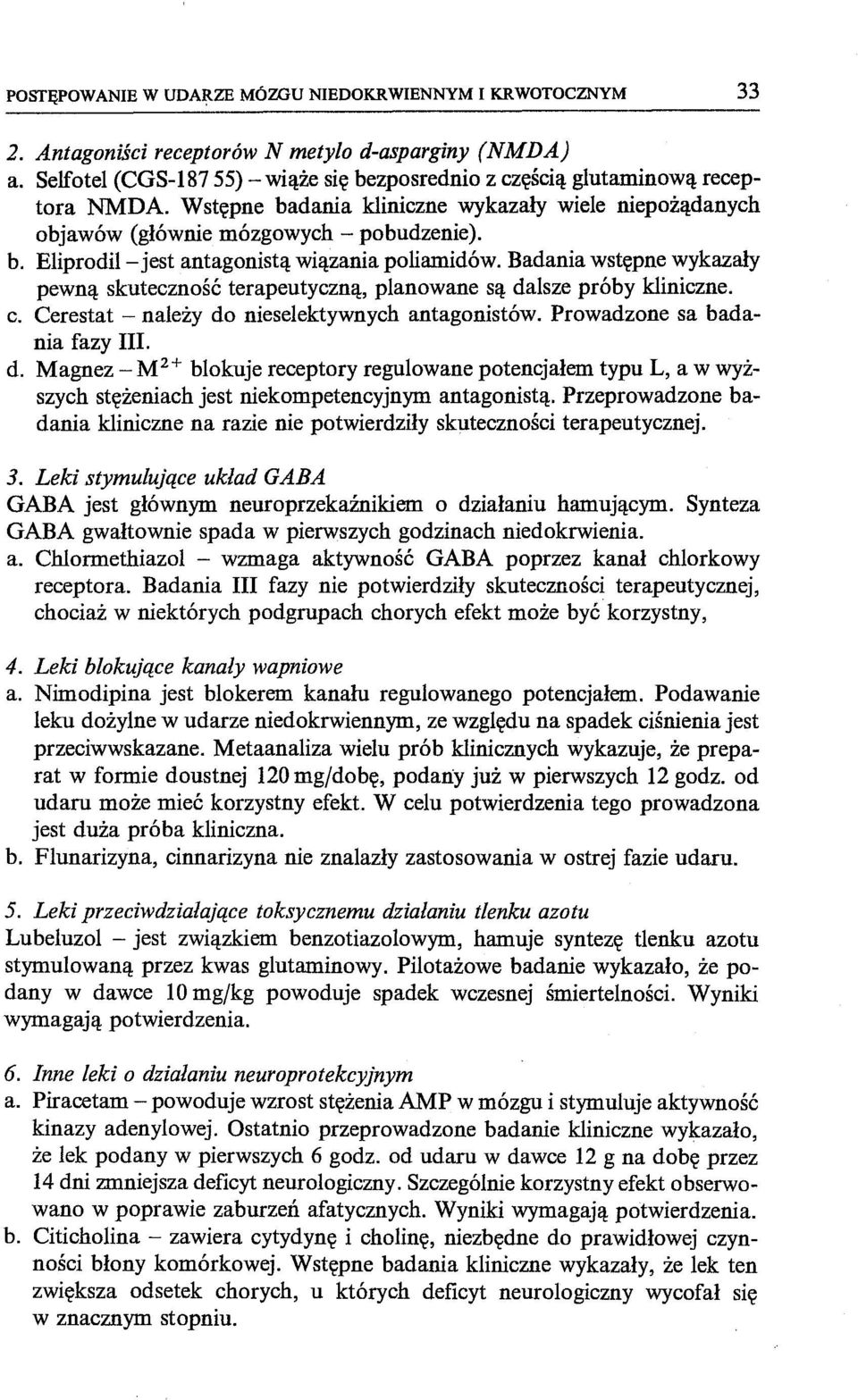 Badania wstępne wykazały pewną skuteczność terapeutyczną, planowane są dalsze próby kliniczne. c. Cerestat - należy do nieselektywnych antagonistów. Prowadzone sa badania fazy III. d. Magnez - M2+ blokuje receptory regulowane potencjałem typu L, a w wyższych stężeniach jest niekompetencyjnym antagonistą.