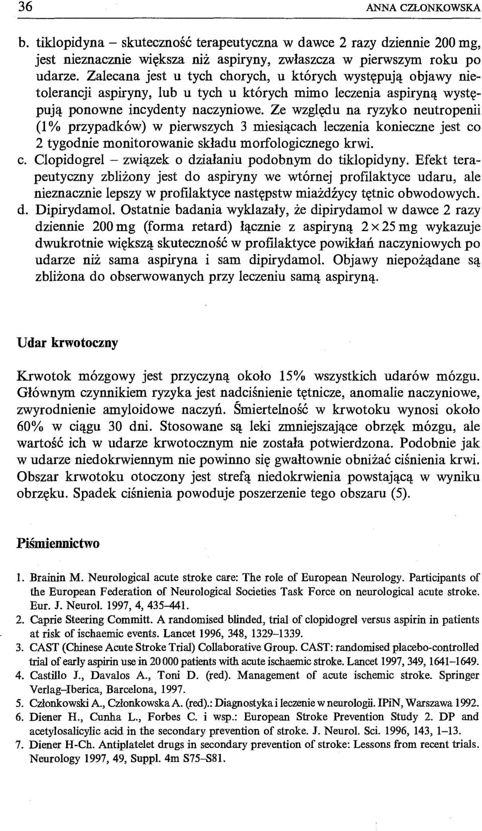 Ze względu na ryzyko neutropenii (1 % przypadków) w pierwszych 3 miesiącach leczenia konieczne jest co 2 tygodnie monitorowanie składu morfologicznego krwi. c. Clopidogrel - związek o działaniu podobnym do tiklopidyny.