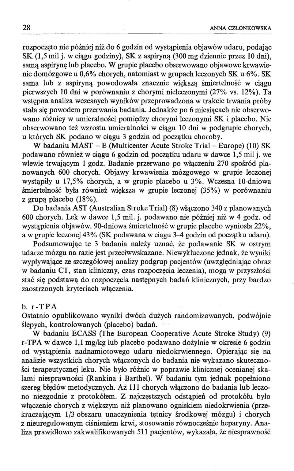 W grupie placebo obserwowano objawowe krwawienie domózgowe u 0,6% chorych, natomiast W grupach leczonych SK u 6%.