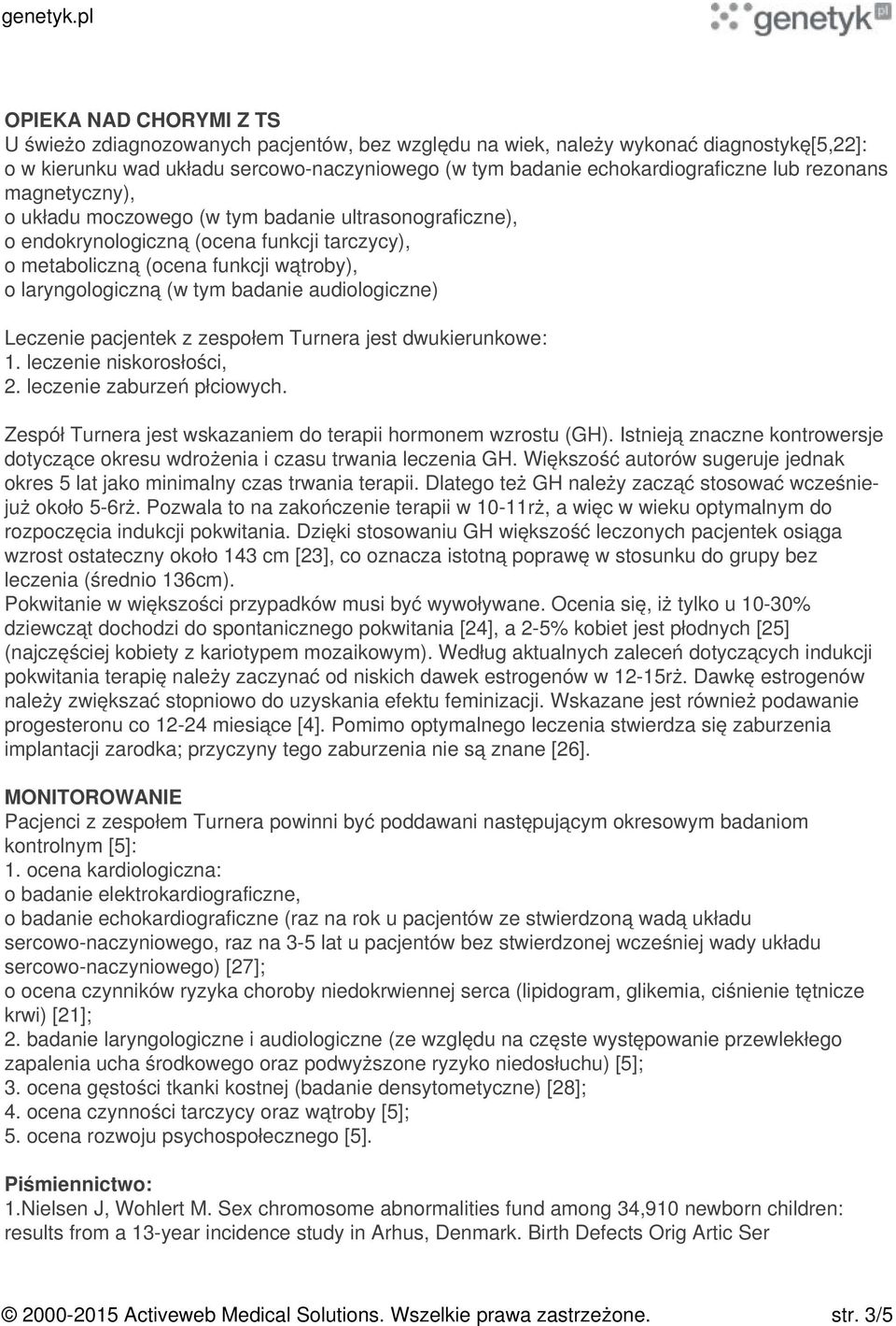 audiologiczne) Leczenie pacjentek z zespołem Turnera jest dwukierunkowe: 1. leczenie niskorosłości, 2. leczenie zaburzeń płciowych. Zespół Turnera jest wskazaniem do terapii hormonem wzrostu (GH).