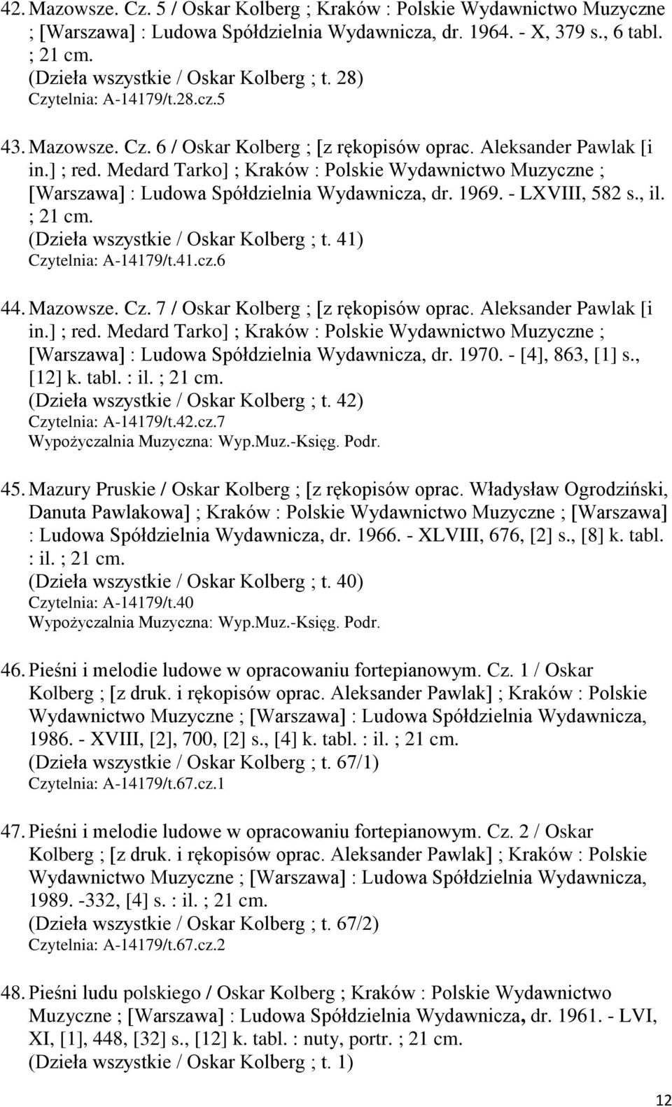 Medard Tarko] ; Kraków : Polskie Wydawnictwo Muzyczne ; [Warszawa] : Ludowa Spółdzielnia Wydawnicza, dr. 1969. - LXVIII, 582 s., il. ; 21 cm. (Dzieła wszystkie / Oskar Kolberg ; t.