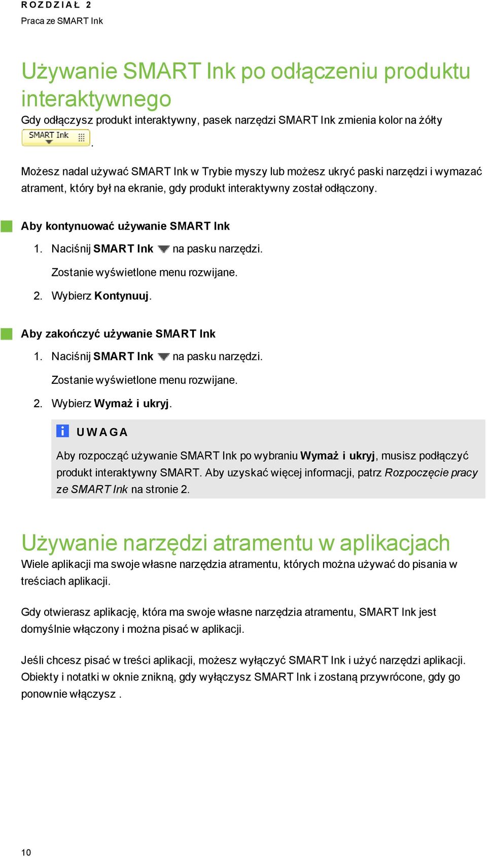 Naciśnij SMART Ink na pasku narzędzi. Zostanie wyświetlone menu rozwijane. 2. Wybierz Kontynuuj. Aby zakończyć używanie SMART Ink 1. Naciśnij SMART Ink na pasku narzędzi.