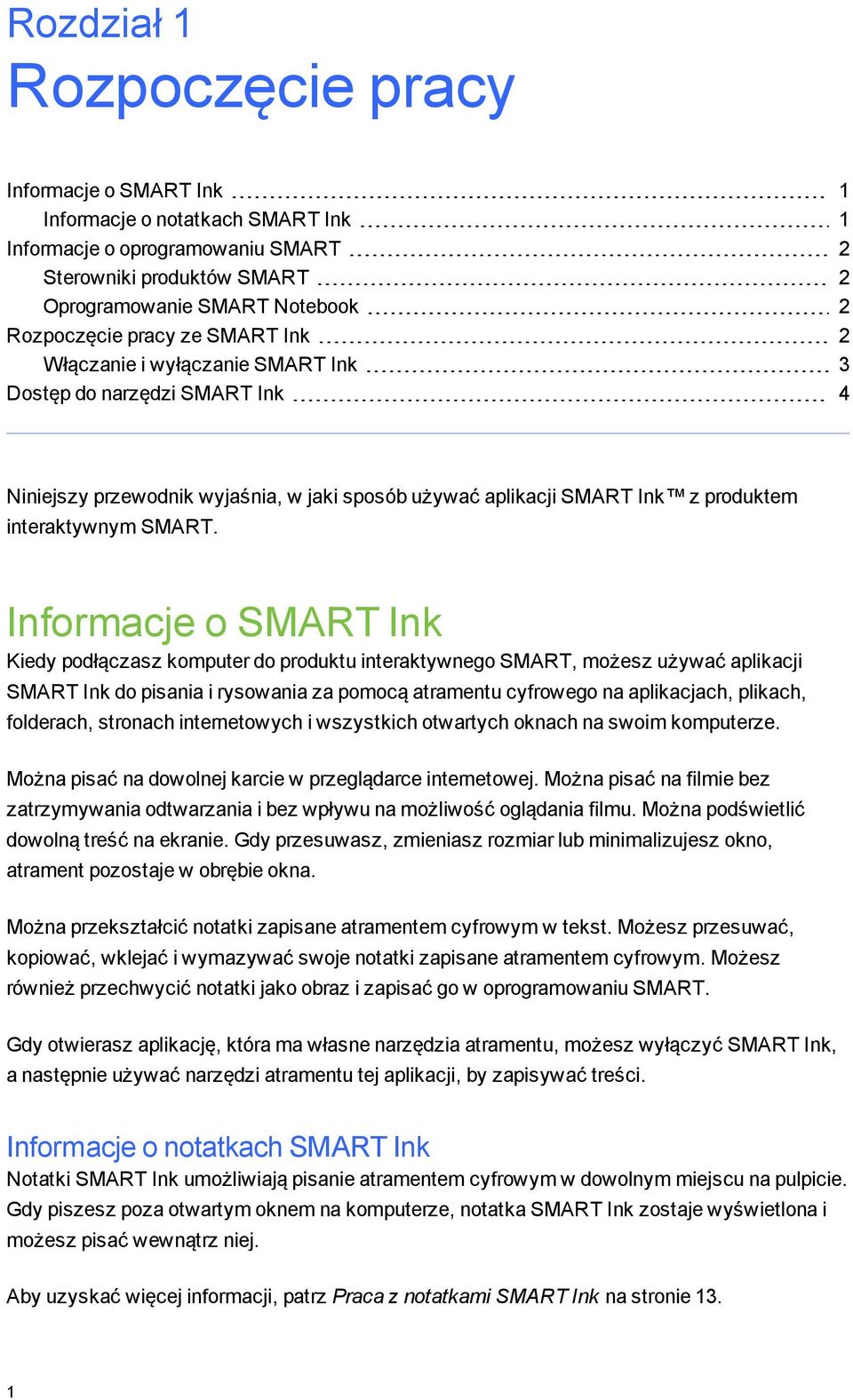 Informacje o SMART Ink Kiedy podłączasz komputer do produktu interaktywneo SMART, możesz używać aplikacji SMART Ink do pisania i rysowania za pomocą atramentu cyfroweo na aplikacjach, plikach,
