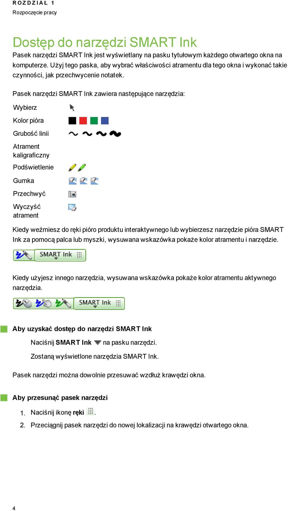 Pasek narzędzi SMART Ink zawiera następujące narzędzia: Wybierz Kolor pióra Grubość linii Atrament kaliraficzny Podświetlenie Gumka Przechwyć Wyczyść atrament Kiedy weźmiesz do ręki pióro produktu