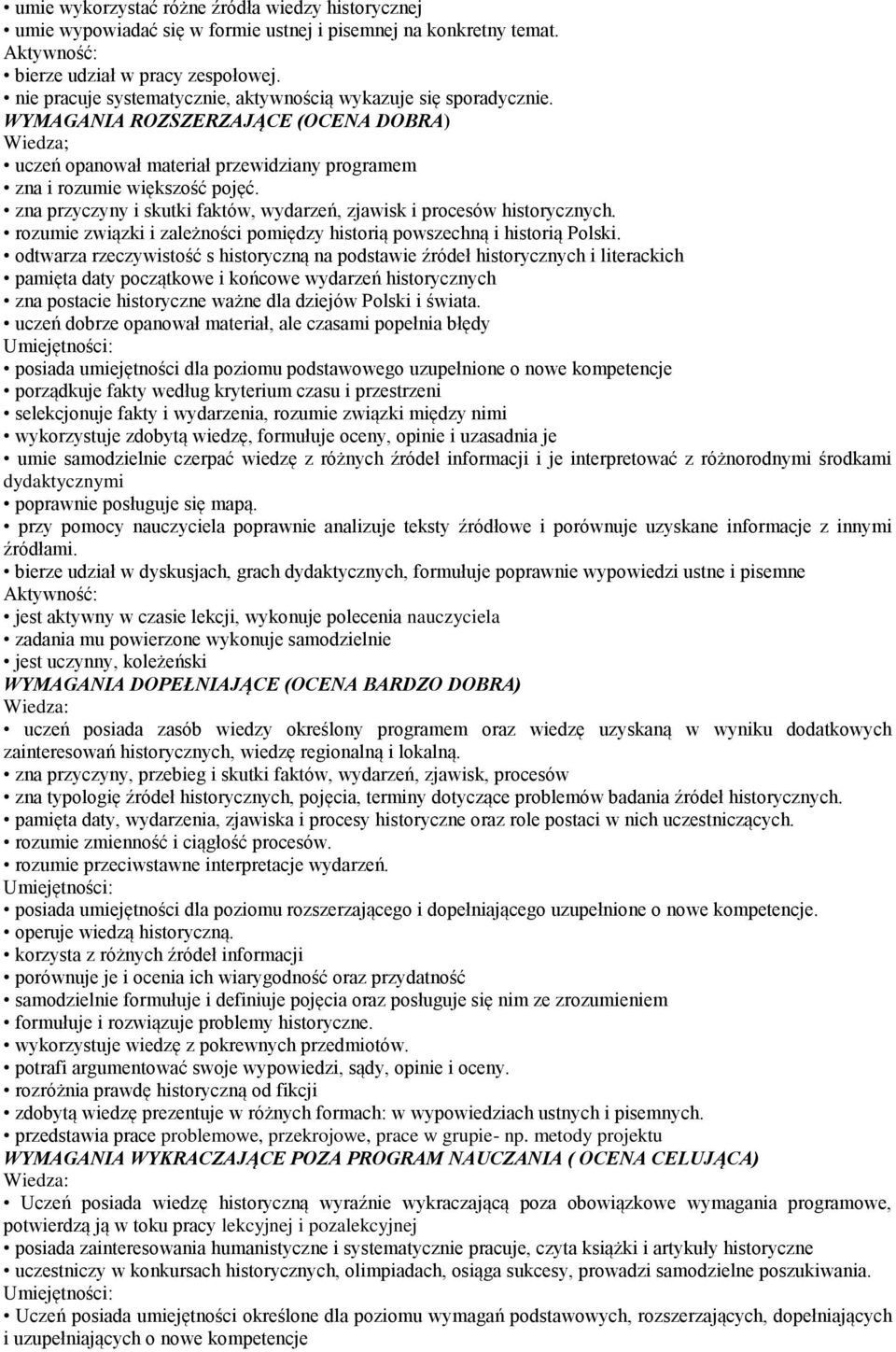 zna przyczyny i skutki faktów, wydarzeń, zjawisk i procesów historycznych. rozumie związki i zależności pomiędzy historią powszechną i historią Polski.