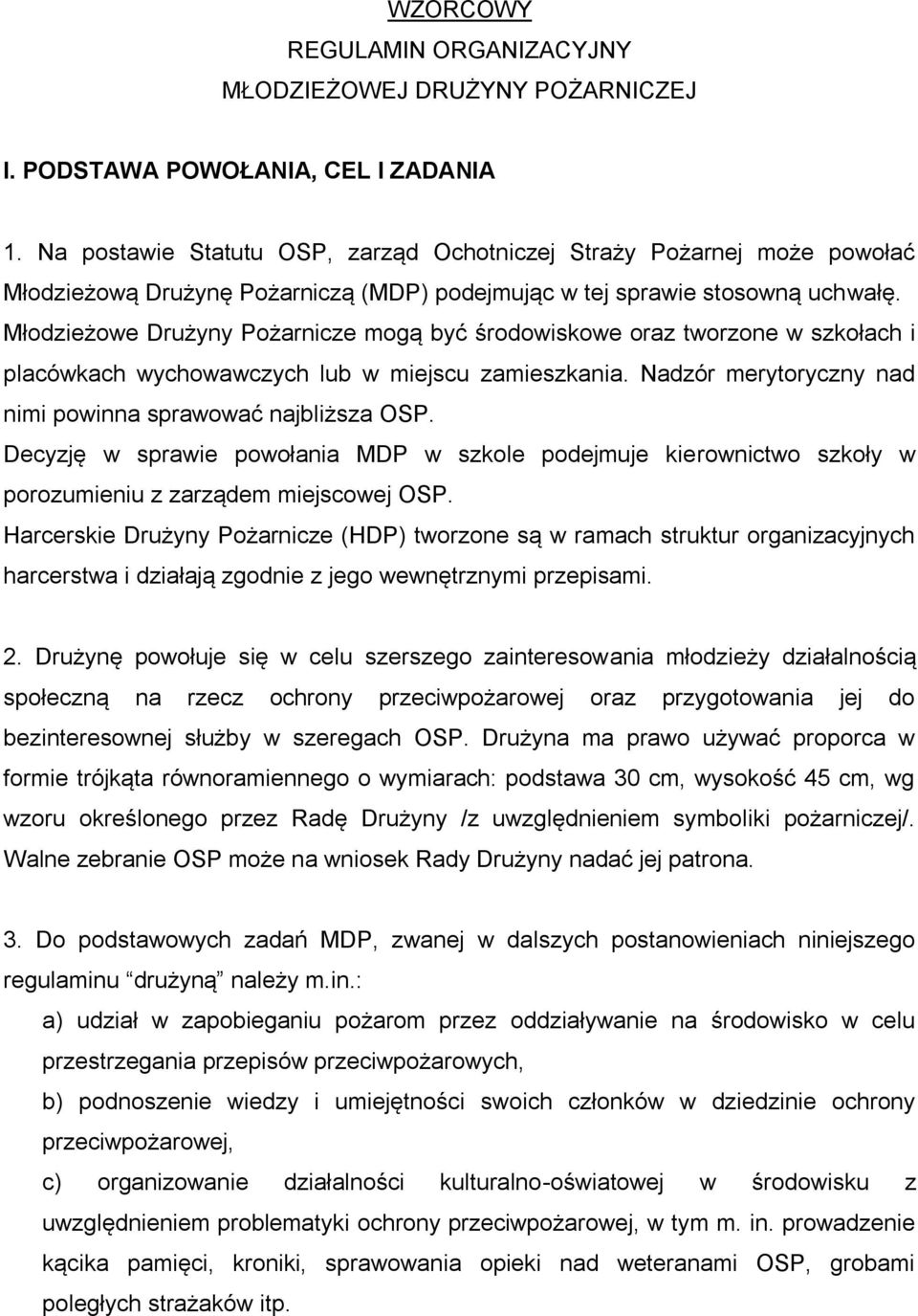 Młodzieżowe Drużyny Pożarnicze mogą być środowiskowe oraz tworzone w szkołach i placówkach wychowawczych lub w miejscu zamieszkania. Nadzór merytoryczny nad nimi powinna sprawować najbliższa OSP.