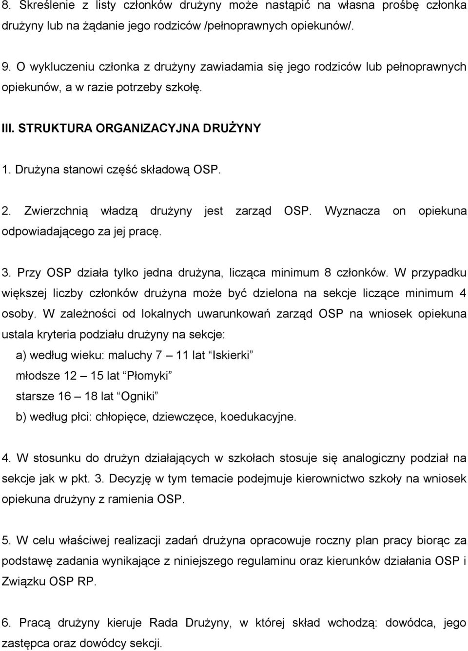 Zwierzchnią władzą drużyny jest zarząd OSP. Wyznacza on opiekuna odpowiadającego za jej pracę. 3. Przy OSP działa tylko jedna drużyna, licząca minimum 8 członków.