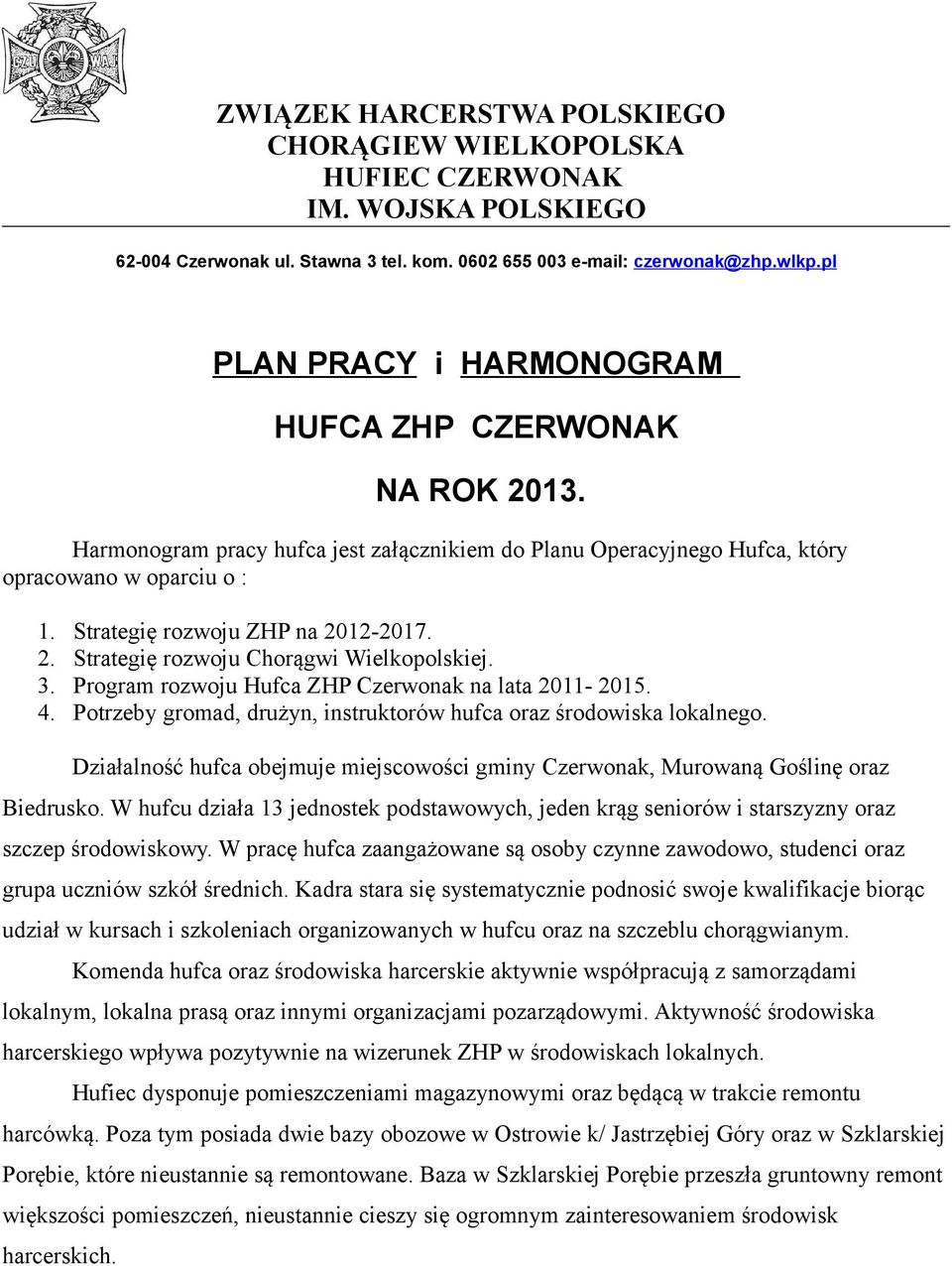 Strategię rozwoju ZHP na 2012-2017. 2. Strategię rozwoju Chorągwi Wielkopolskiej. 3. Program rozwoju Hufca ZHP Czerwonak na lata 2011-2015. 4.