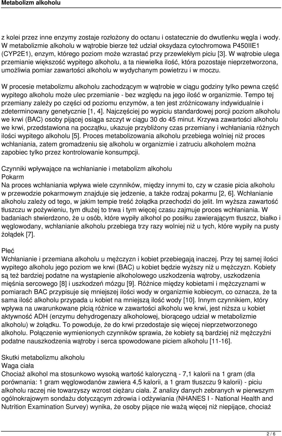 W wątrobie ulega przemianie większość wypitego alkoholu, a ta niewielka ilość, która pozostaje nieprzetworzona, umożliwia pomiar zawartości alkoholu w wydychanym powietrzu i w moczu.