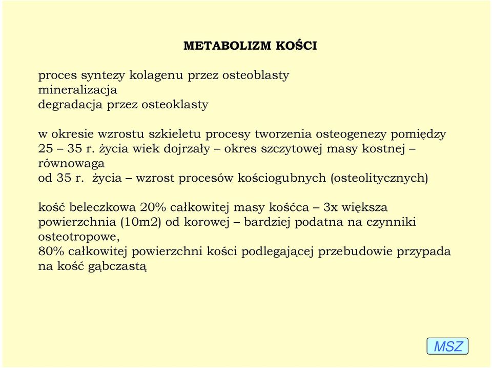 Ŝycia wzrost procesów kościogubnych (osteolitycznych) kość beleczkowa 20% całkowitej masy kośćca 3x większa powierzchnia (10m2)