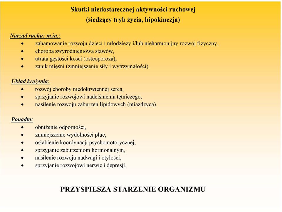 : zahamowanie rozwoju dzieci i młodzieży i/lub nieharmonijny rozwój fizyczny, choroba zwyrodnieniowa stawów, utrata gęstości kości (osteoporoza), zanik mięśni (zmniejszenie