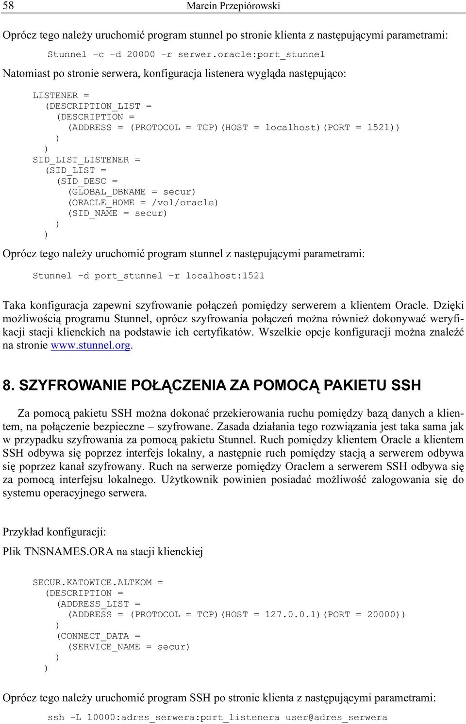 SID_LIST_LISTENER = (SID_LIST = (SID_DESC = (GLOBAL_DBNAME = secur (ORACLE_HOME = /vol/oracle (SID_NAME = secur Oprócz tego należy uruchomić program stunnel z następującymi parametrami: Stunnel d