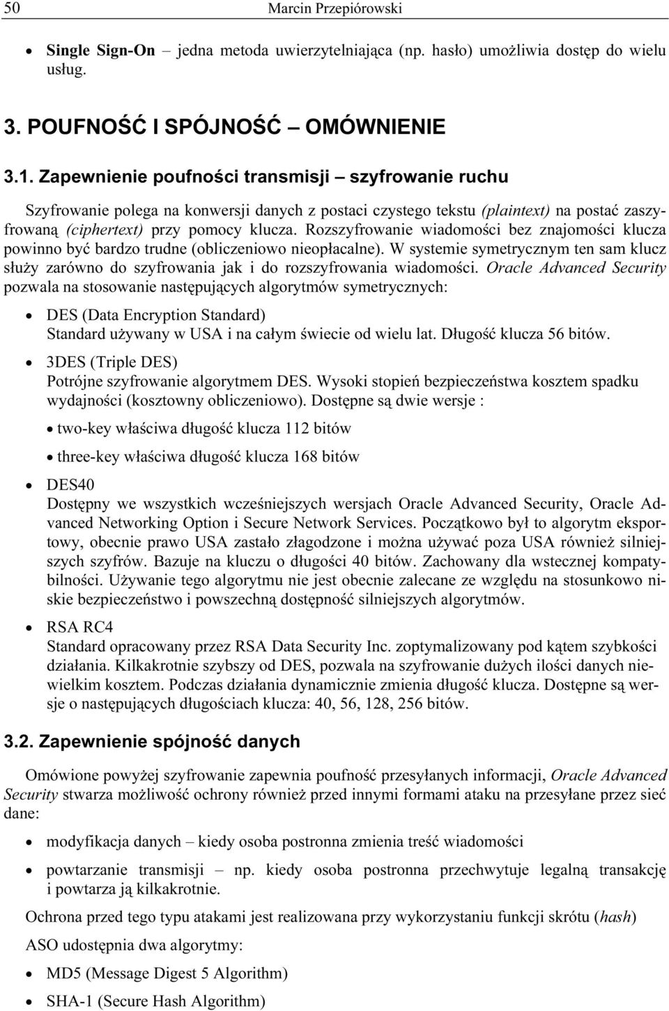 Rozszyfrowanie wiadomości bez znajomości klucza powinno być bardzo trudne (obliczeniowo nieopłacalne.