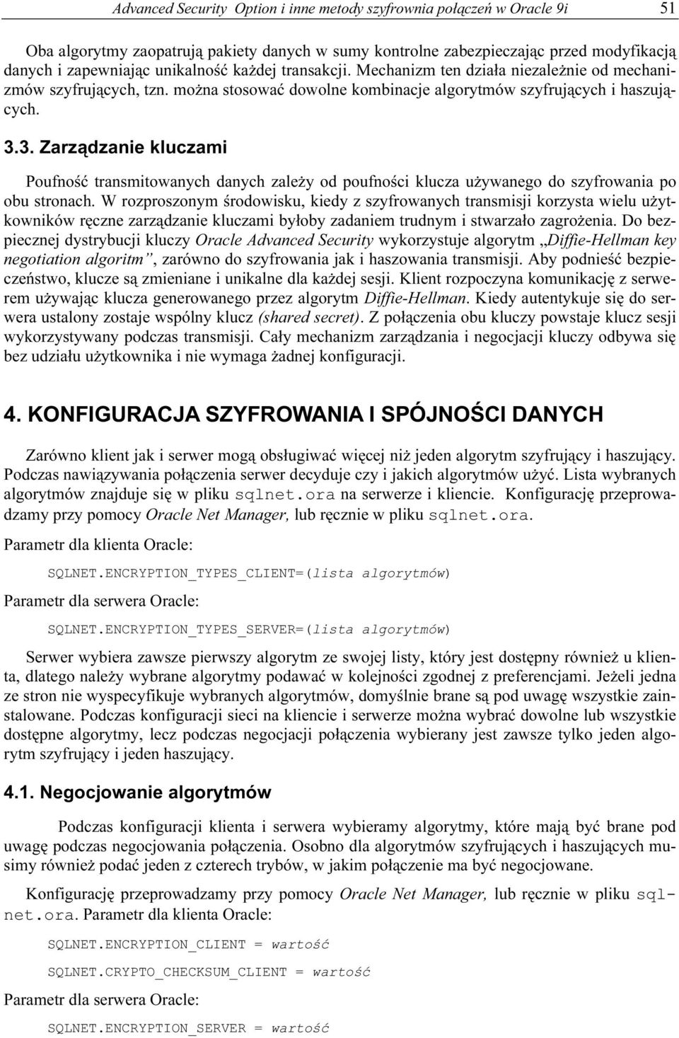 3. Zarządzanie kluczami Poufność transmitowanych danych zależy od poufności klucza używanego do szyfrowania po obu stronach.