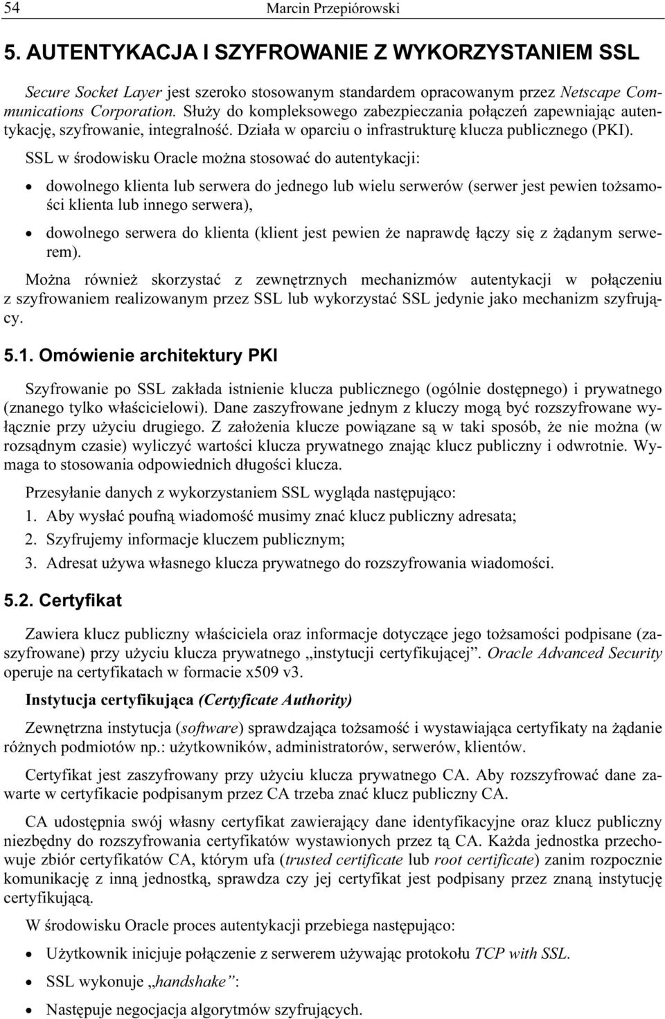 SSL w środowisku Oracle można stosować do autentykacji: dowolnego klienta lub serwera do jednego lub wielu serwerów (serwer jest pewien tożsamości klienta lub innego serwera, dowolnego serwera do