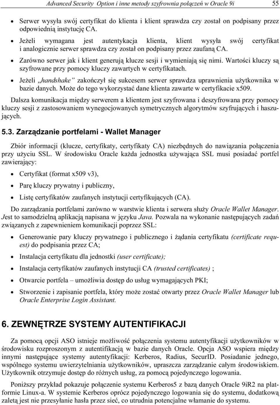Zarówno serwer jak i klient generują klucze sesji i wymieniają się nimi. Wartości kluczy są szyfrowane przy pomocy kluczy zawartych w certyfikatach.