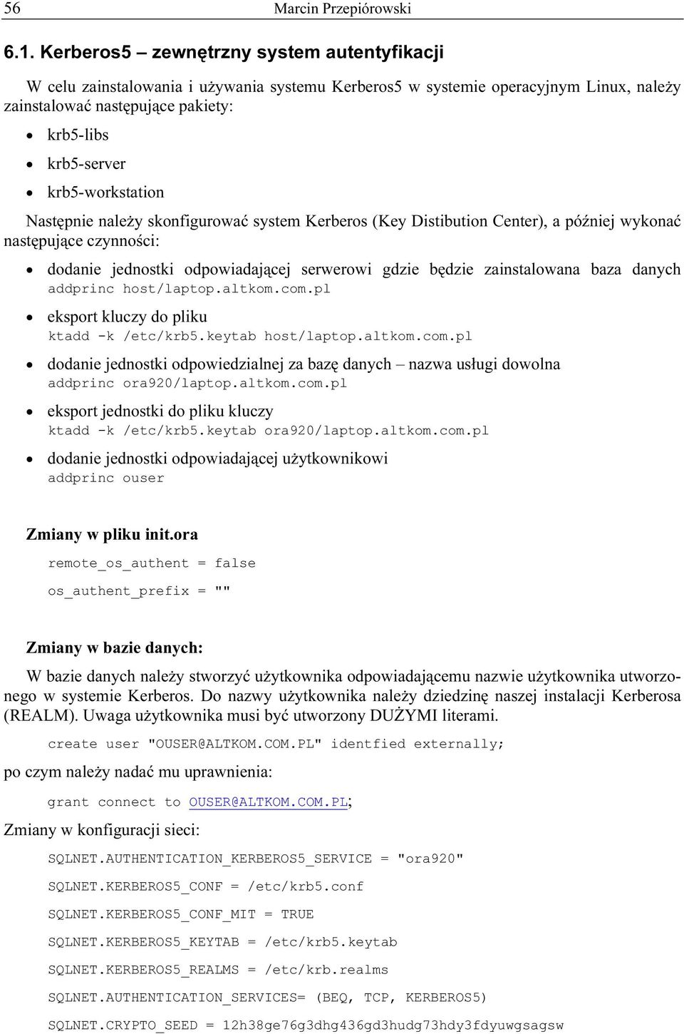 krb5-workstation Następnie należy skonfigurować system Kerberos (Key Distibution Center, a później wykonać następujące czynności: dodanie jednostki odpowiadającej serwerowi gdzie będzie zainstalowana