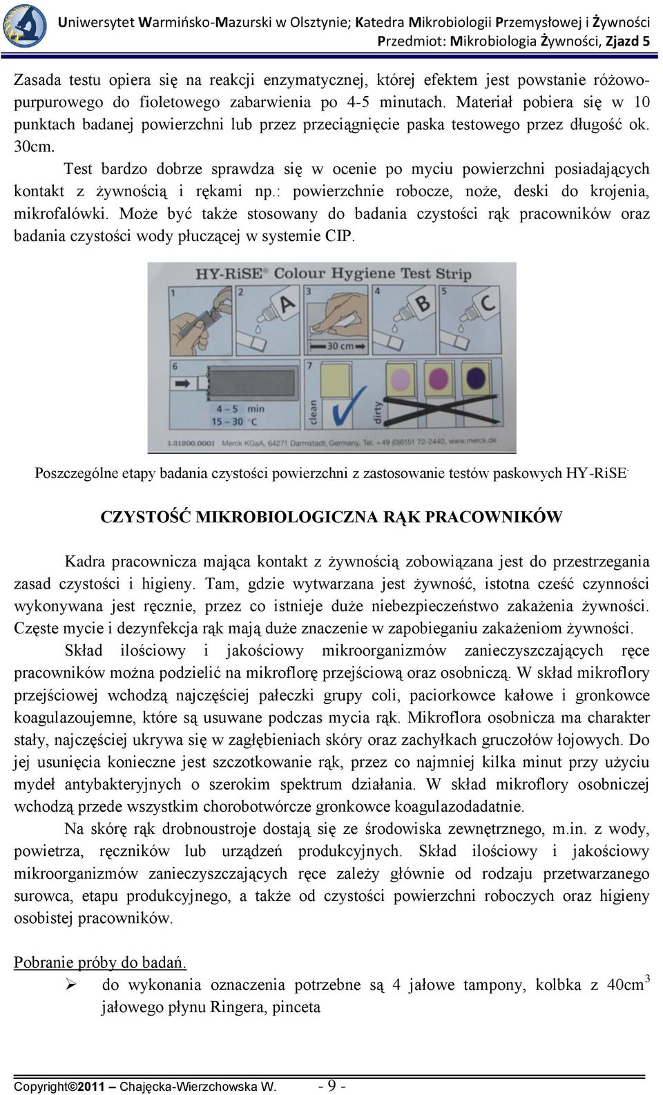 Test bardzo dobrze sprawdza się w ocenie po myciu powierzchni posiadających kontakt z żywnością i rękami np.: powierzchnie robocze, noże, deski do krojenia, mikrofalówki.