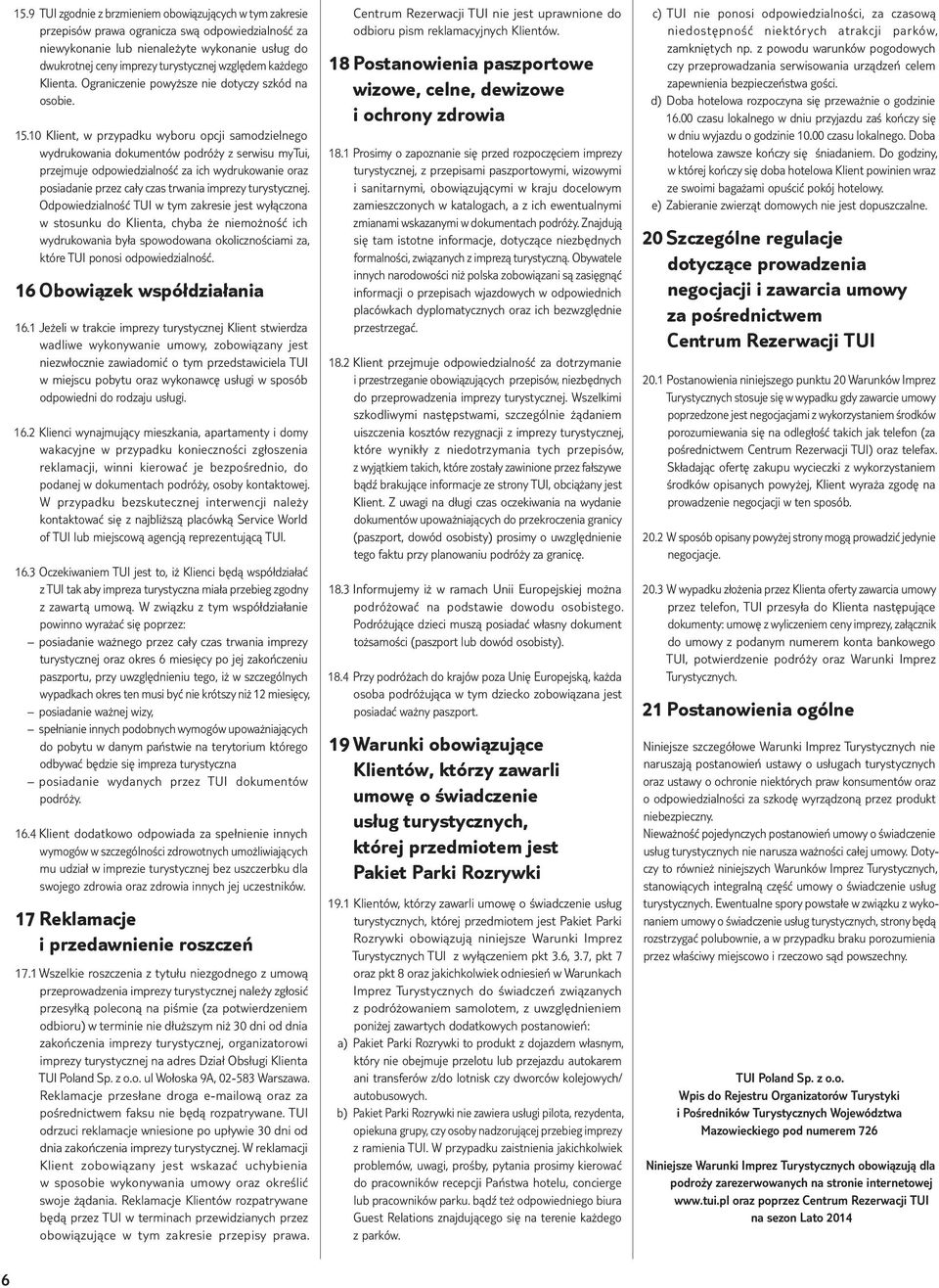 10 Klient, w przypadku wyboru opcji samodzielnego wydrukowania dokumentów podróży z serwisu mytui, przejmuje odpowiedzialność za ich wydrukowanie oraz posiadanie przez cały czas trwania imprezy