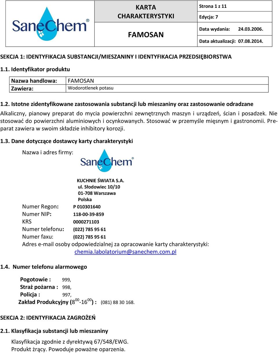 Nie stosować do powierzchni aluminiowych i ocynkowanych. Stosować w przemyśle mięsnym i gastronomii. Preparat zawiera w swoim składzie inhibitory korozji. 1.3.