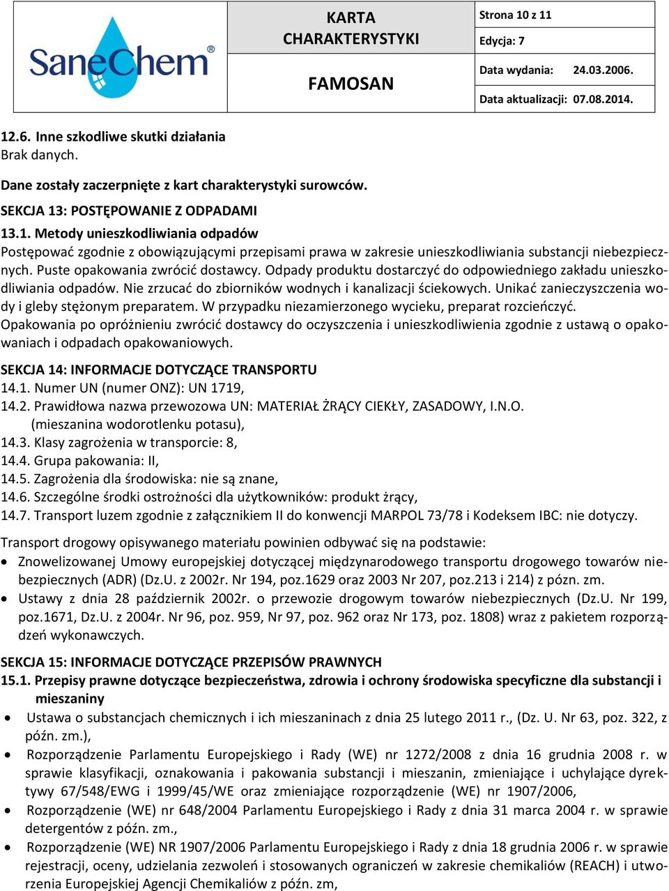 Unikać zanieczyszczenia wody i gleby stężonym preparatem. W przypadku niezamierzonego wycieku, preparat rozcieńczyć.